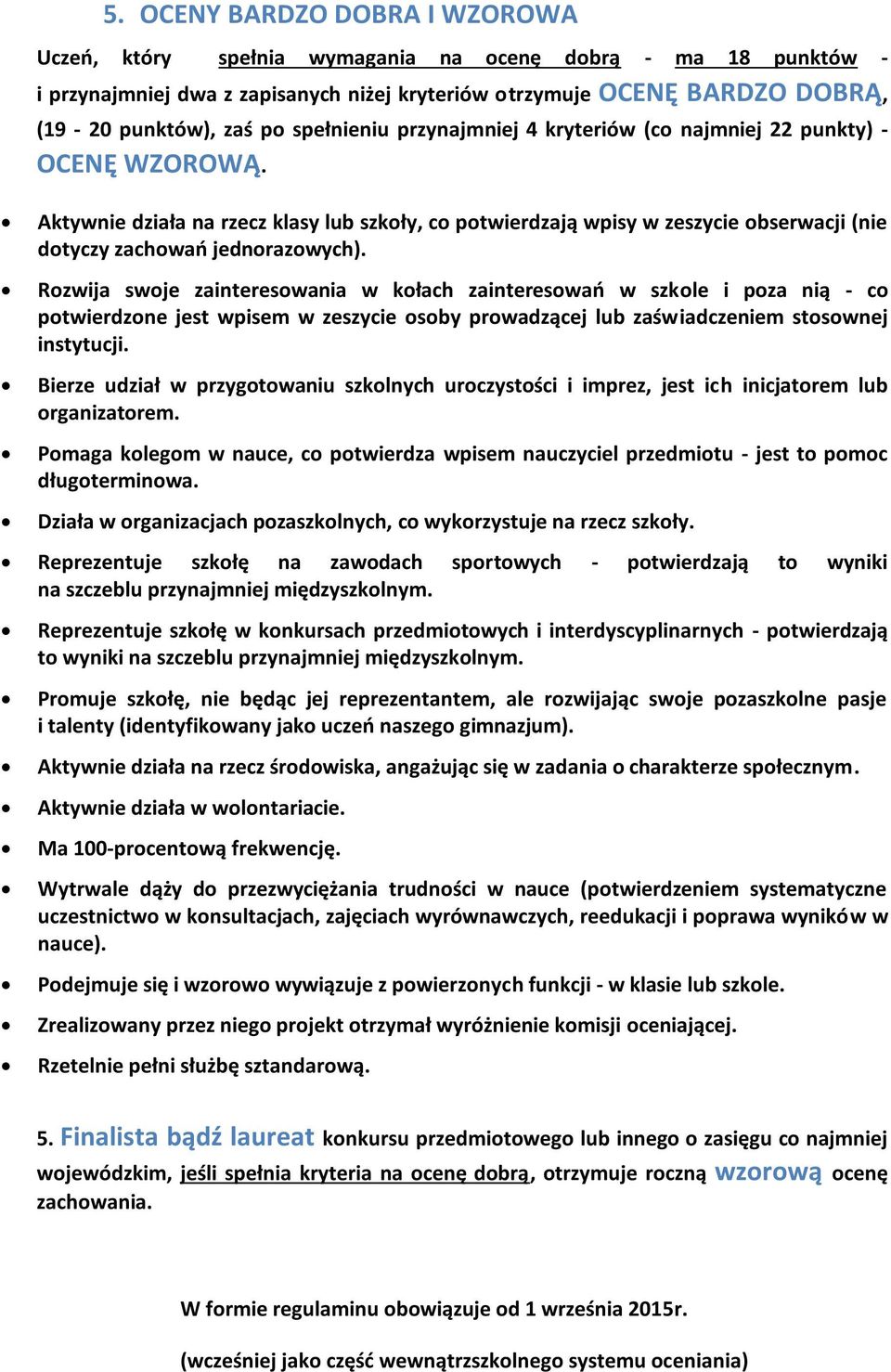 Aktywnie działa na rzecz klasy lub szkoły, co potwierdzają wpisy w zeszycie obserwacji (nie dotyczy zachowań jednorazowych).