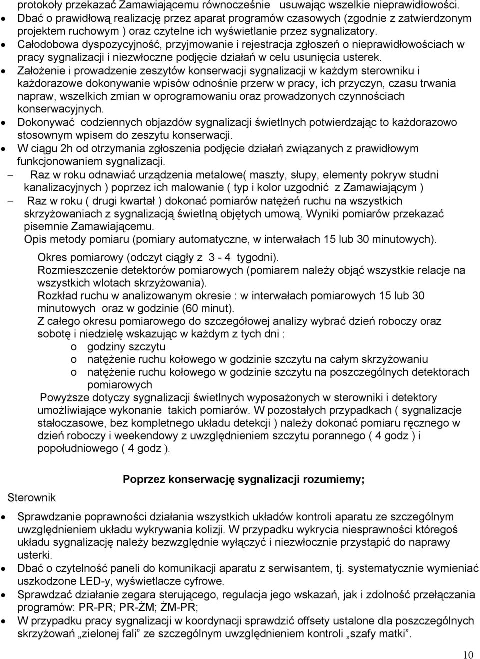 Całodobowa dyspozycyjność, przyjmowanie i rejestracja zgłoszeń o nieprawidłowościach w pracy sygnalizacji i niezwłoczne podjęcie działań w celu usunięcia usterek.