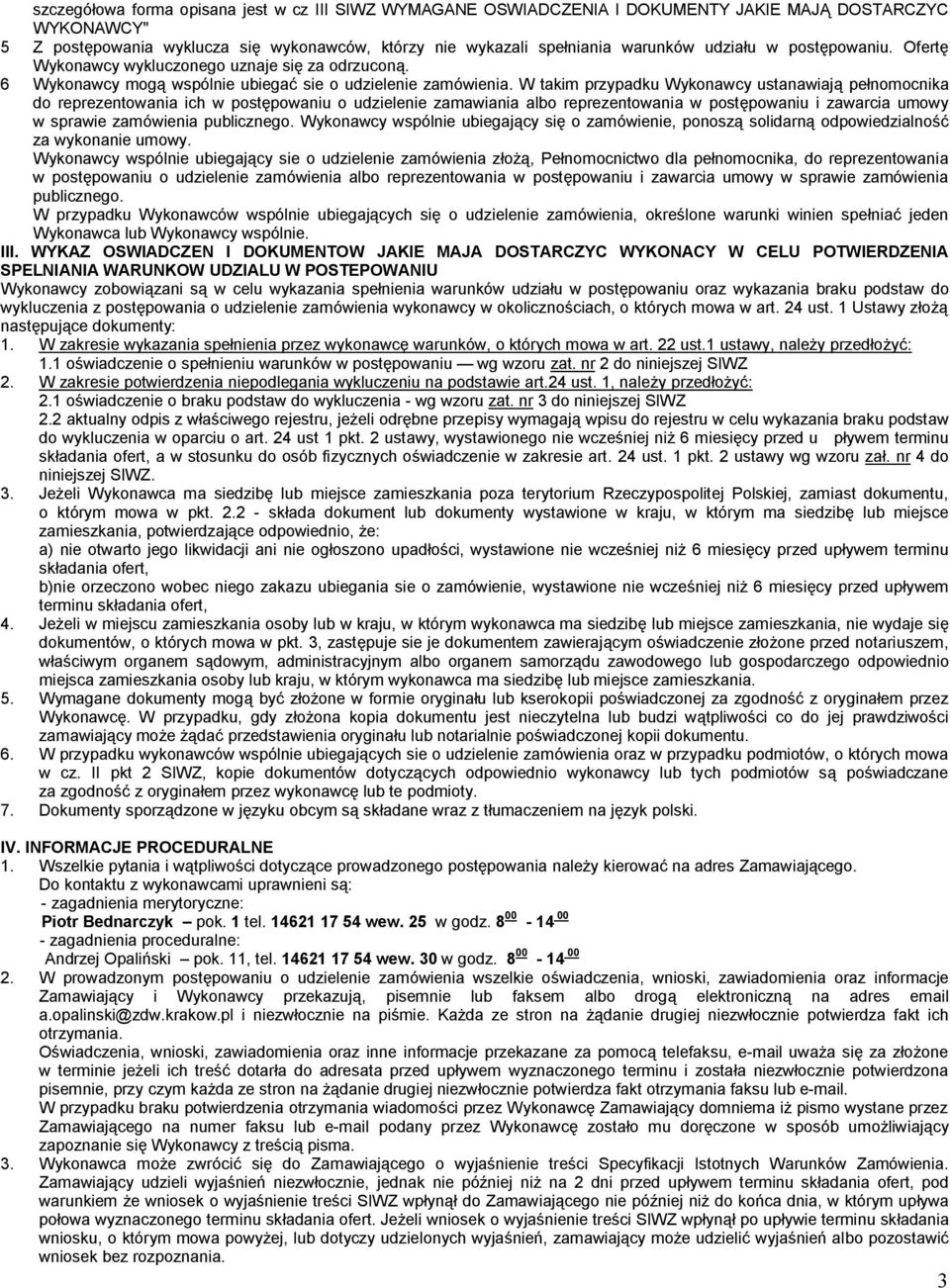 W takim przypadku Wykonawcy ustanawiają pełnomocnika do reprezentowania ich w postępowaniu o udzielenie zamawiania albo reprezentowania w postępowaniu i zawarcia umowy w sprawie zamówienia