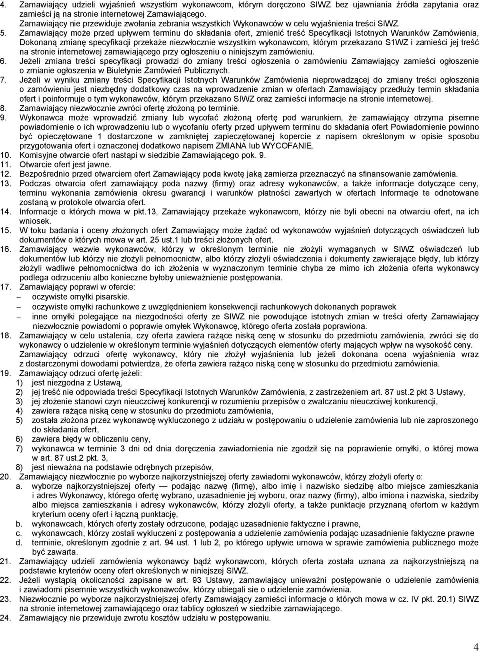 Zamawiający może przed upływem terminu do składania ofert, zmienić treść Specyfikacji Istotnych Warunków Zamówienia, Dokonaną zmianę specyfikacji przekaże niezwłocznie wszystkim wykonawcom, którym