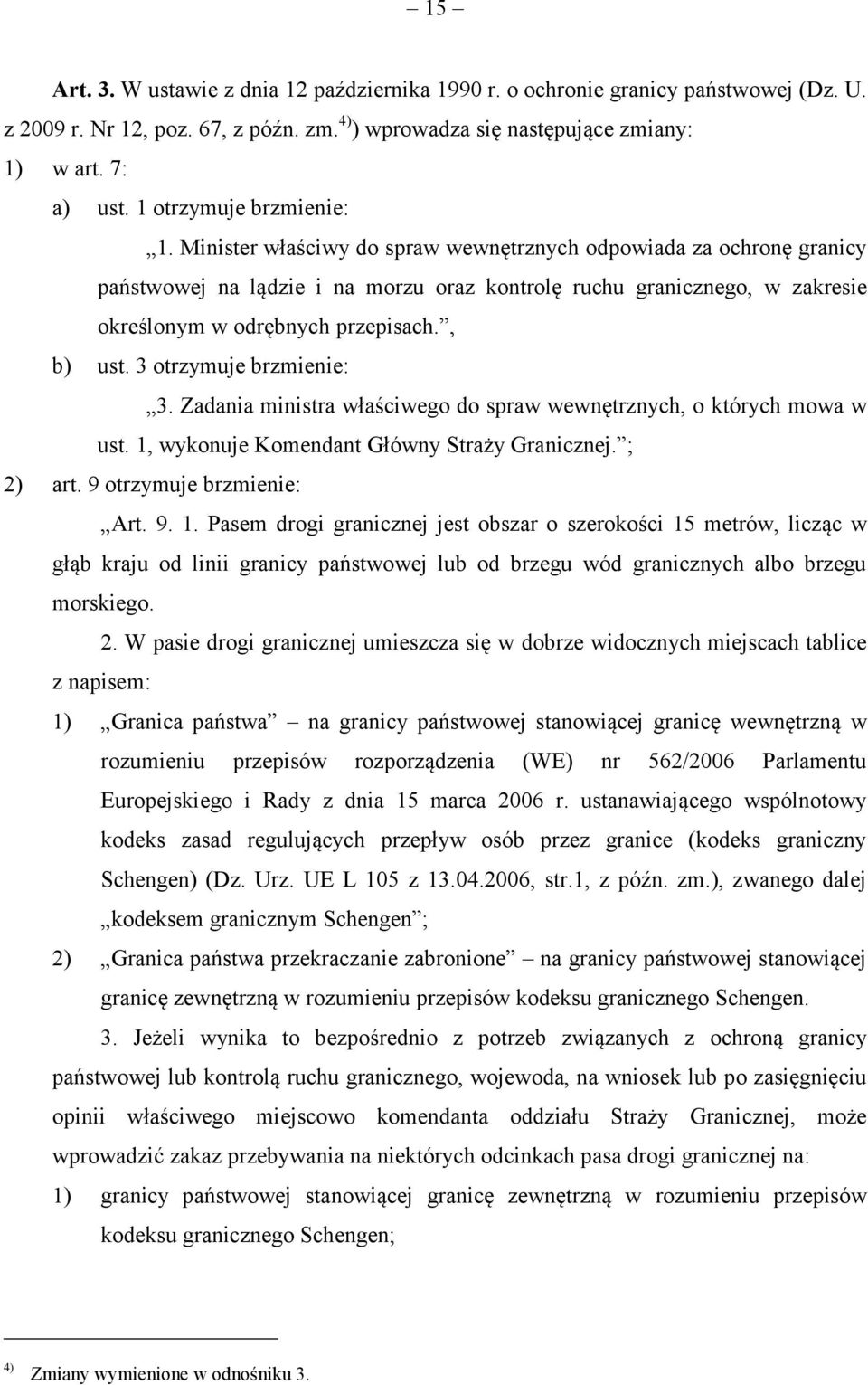 Minister właściwy do spraw wewnętrznych odpowiada za ochronę granicy państwowej na lądzie i na morzu oraz kontrolę ruchu granicznego, w zakresie określonym w odrębnych przepisach., b) ust.