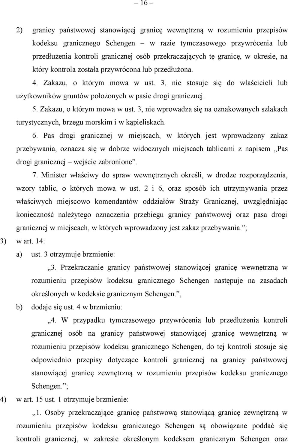 3, nie stosuje się do właścicieli lub użytkowników gruntów położonych w pasie drogi granicznej. 5. Zakazu, o którym mowa w ust.