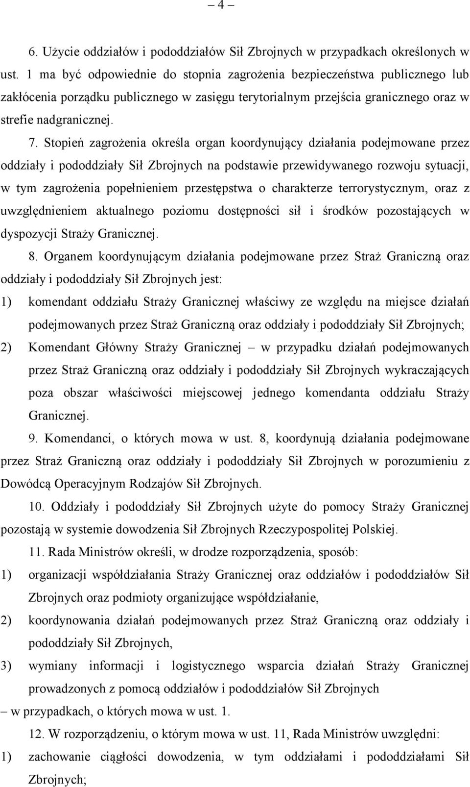 Stopień zagrożenia określa organ koordynujący działania podejmowane przez oddziały i pododdziały Sił Zbrojnych na podstawie przewidywanego rozwoju sytuacji, w tym zagrożenia popełnieniem przestępstwa