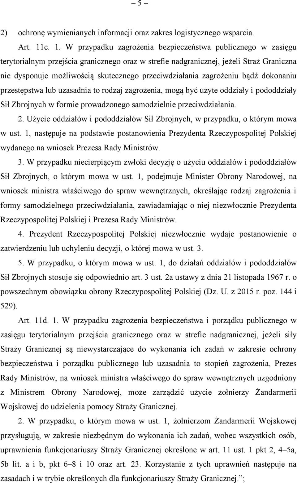 przeciwdziałania zagrożeniu bądź dokonaniu przestępstwa lub uzasadnia to rodzaj zagrożenia, mogą być użyte oddziały i pododdziały Sił Zbrojnych w formie prowadzonego samodzielnie przeciwdziałania. 2.