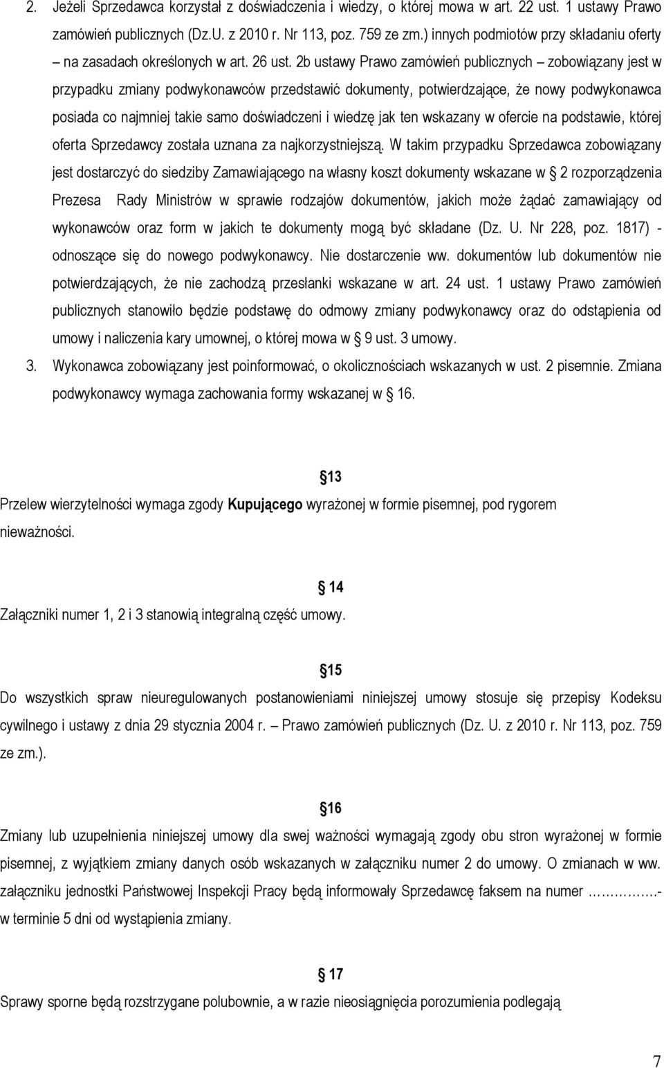 2b ustawy Prawo zamówień publicznych zobowiązany jest w przypadku zmiany podwykonawców przedstawić dokumenty, potwierdzające, że nowy podwykonawca posiada co najmniej takie samo doświadczeni i wiedzę