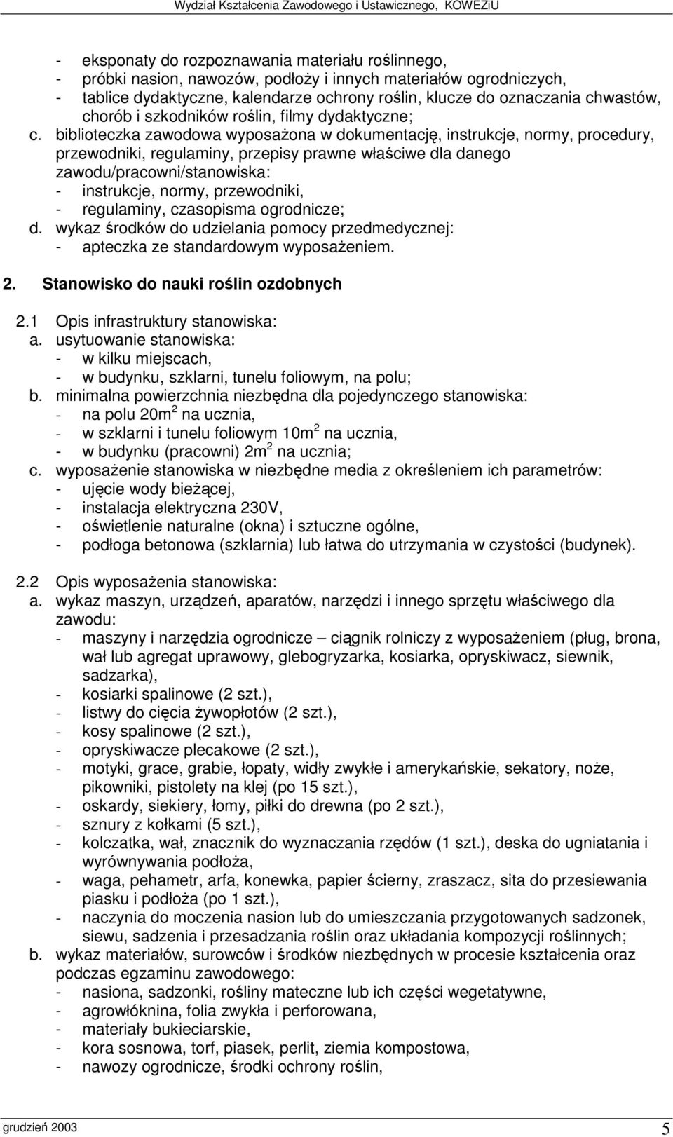 wykaz rodków do udzielania pomocy przedmedycznej: - apteczka ze standardowym wyposaeniem. 2. Stanowisko do nauki rolin ozdobnych 2.1 Opis infrastruktury stanowiska: a.