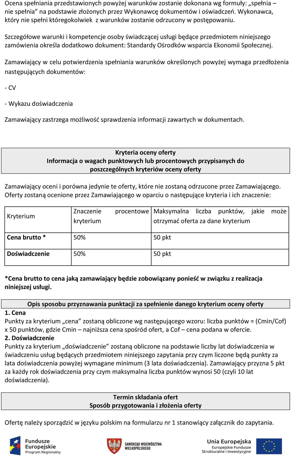 Szczegółowe warunki i kompetencje osoby świadczącej usługi będące przedmiotem niniejszego zamówienia określa dodatkowo dokument: Standardy Ośrodków wsparcia Ekonomii Społecznej.