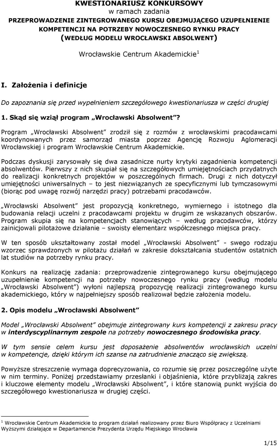 Program Wrocławski Absolwent zrodził się z rozmów z wrocławskimi pracodawcami koordynowanych przez samorząd miasta poprzez Agencję Rozwoju Aglomeracji Wrocławskiej i program Wrocławskie Centrum