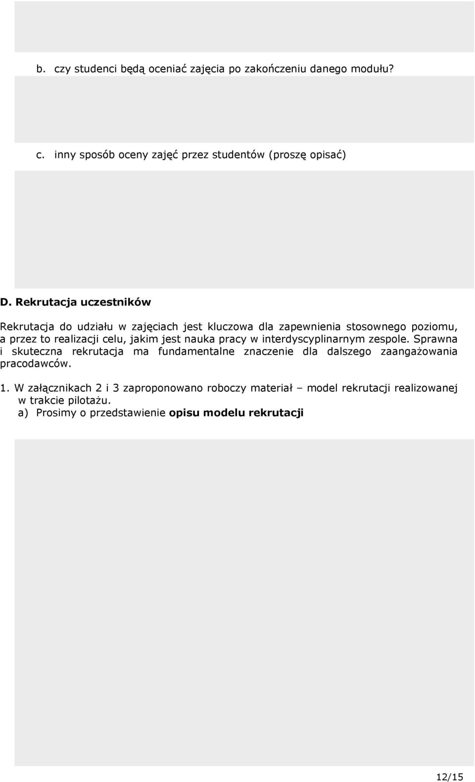 jest nauka pracy w interdyscyplinarnym zespole. Sprawna i skuteczna rekrutacja ma fundamentalne znaczenie dla dalszego zaangażowania pracodawców.