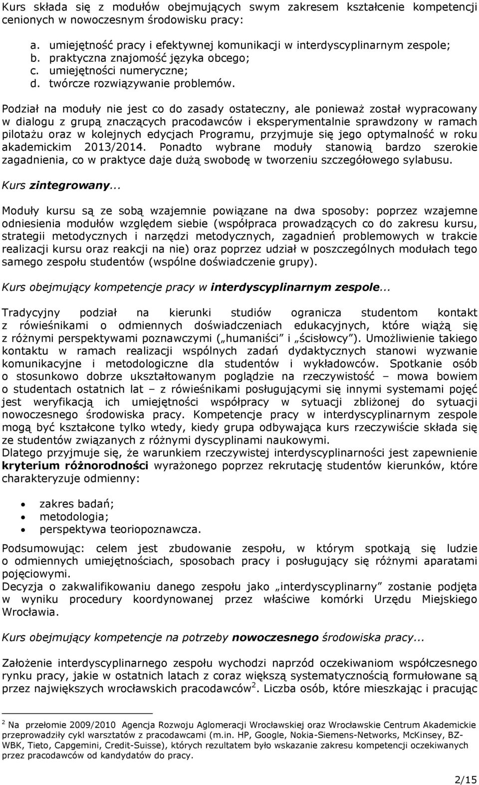 Podział na moduły nie jest co do zasady ostateczny, ale ponieważ został wypracowany w dialogu z grupą znaczących pracodawców i eksperymentalnie sprawdzony w ramach pilotażu oraz w kolejnych edycjach