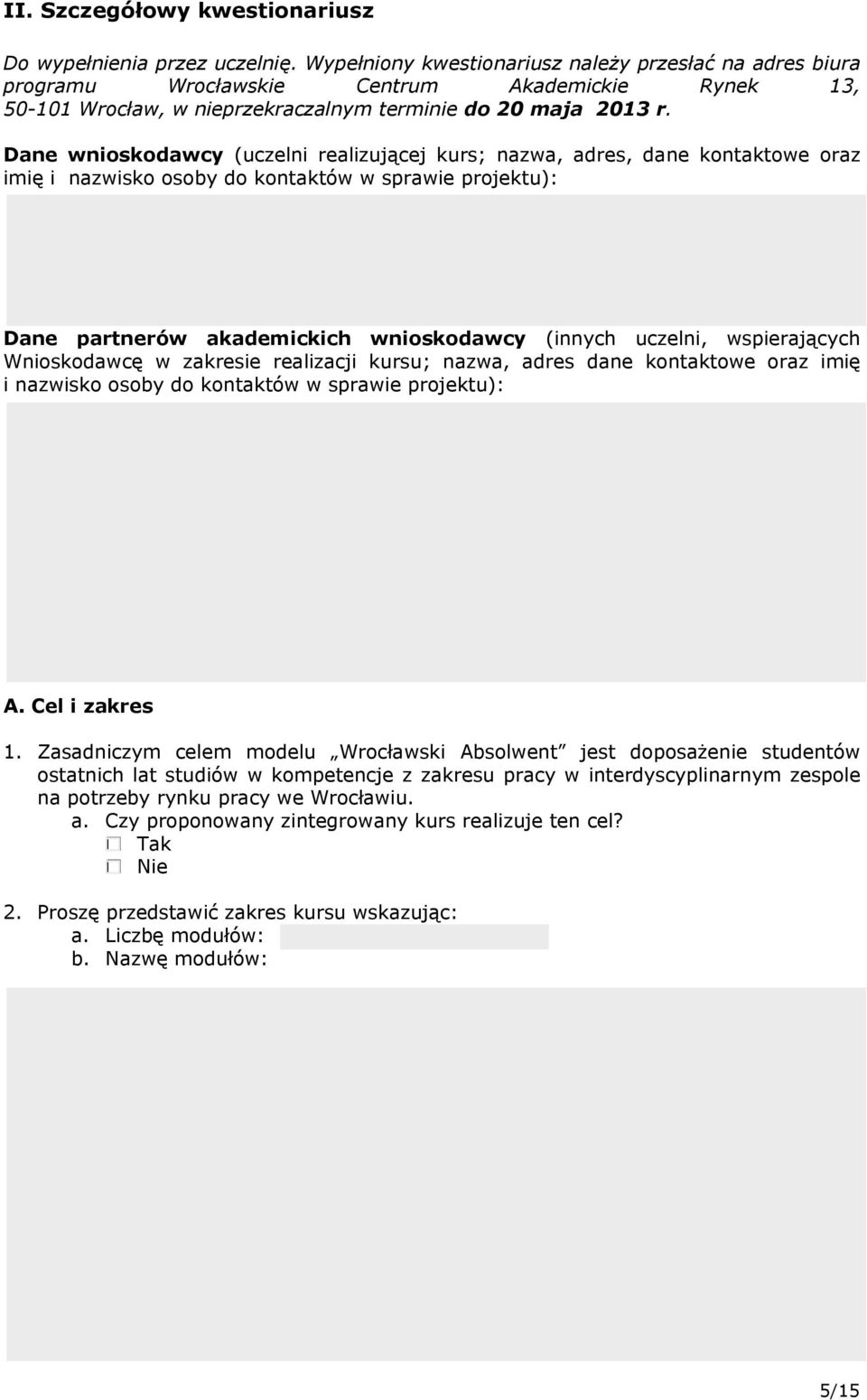 Dane wnioskodawcy (uczelni realizującej kurs; nazwa, adres, dane kontaktowe oraz imię i nazwisko osoby do kontaktów w sprawie projektu): Dane partnerów akademickich wnioskodawcy (innych uczelni,