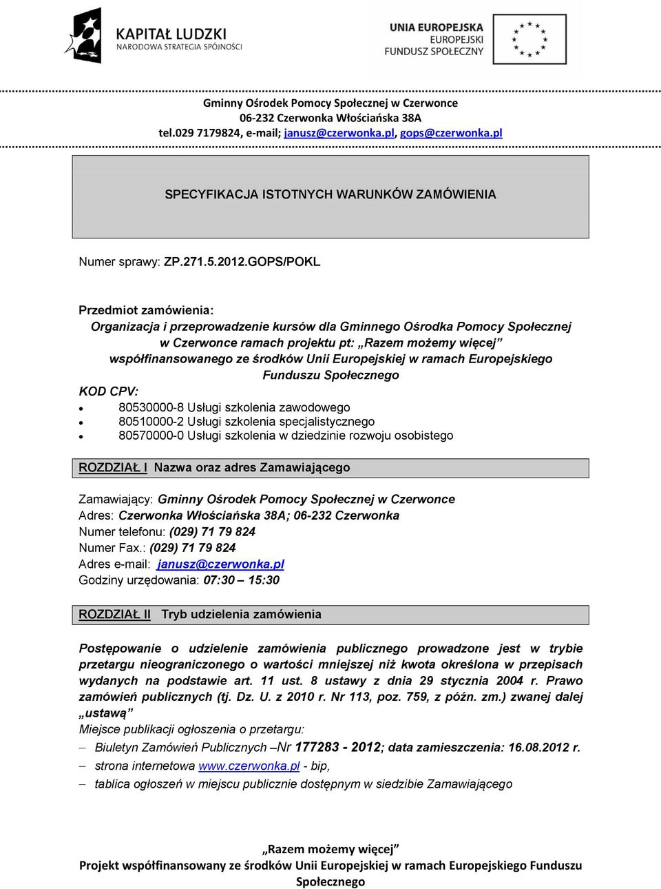 Europejskiego Funduszu KOD CPV: 80530000-8 Usługi szkolenia zawodowego 80510000-2 Usługi szkolenia specjalistycznego 80570000-0 Usługi szkolenia w dziedzinie rozwoju osobistego ROZDZIAŁ I Nazwa oraz