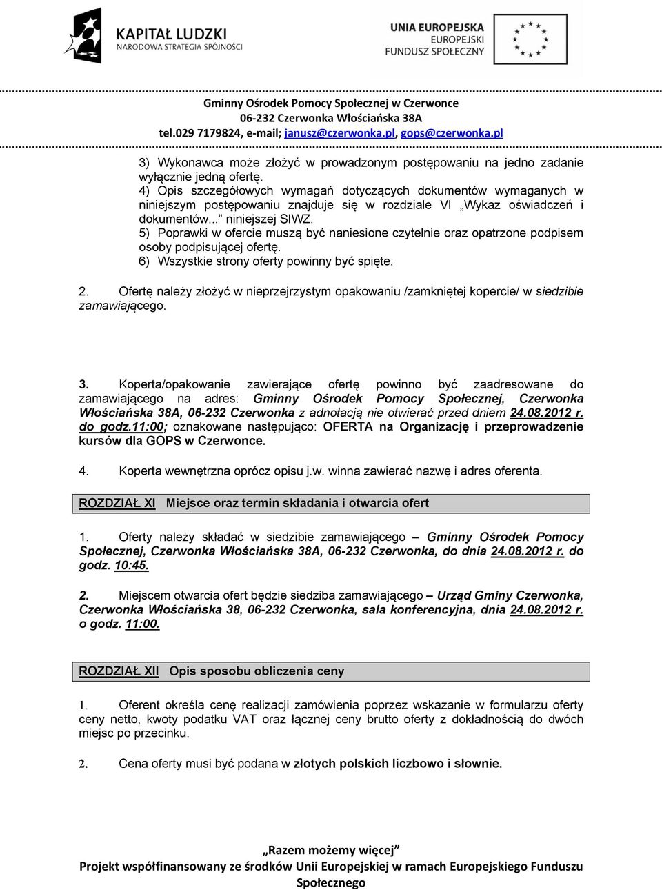 5) Poprawki w ofercie muszą być naniesione czytelnie oraz opatrzone podpisem osoby podpisującej ofertę. 6) Wszystkie strony oferty powinny być spięte. 2.