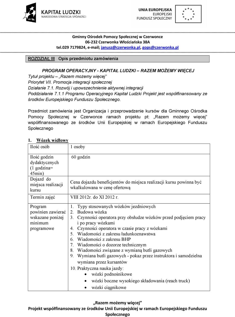 Przedmiot zamówienia jest Organizacja i przeprowadzenie kursów dla Gminnego Ośrodka Pomocy Społecznej w Czerwonce ramach projektu pt: współfinansowanego ze środków Unii Europejskiej w ramach