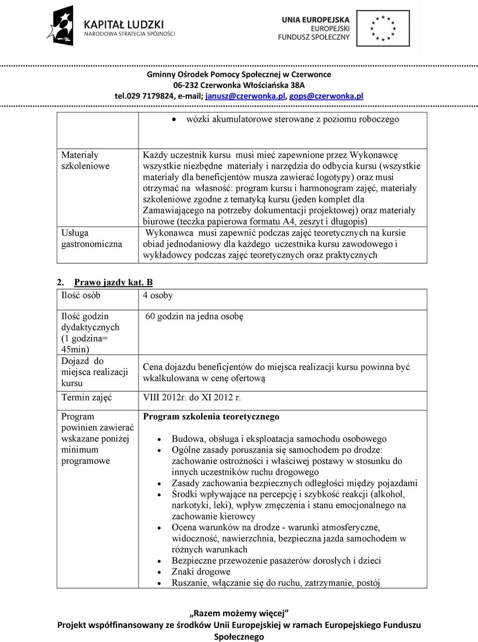 komplet dla Zamawiającego na potrzeby dokumentacji projektowej) oraz materiały biurowe (teczka papierowa formatu A4, zeszyt i długopis) Wykonawca musi zapewnić podczas zajęć teoretycznych na kursie