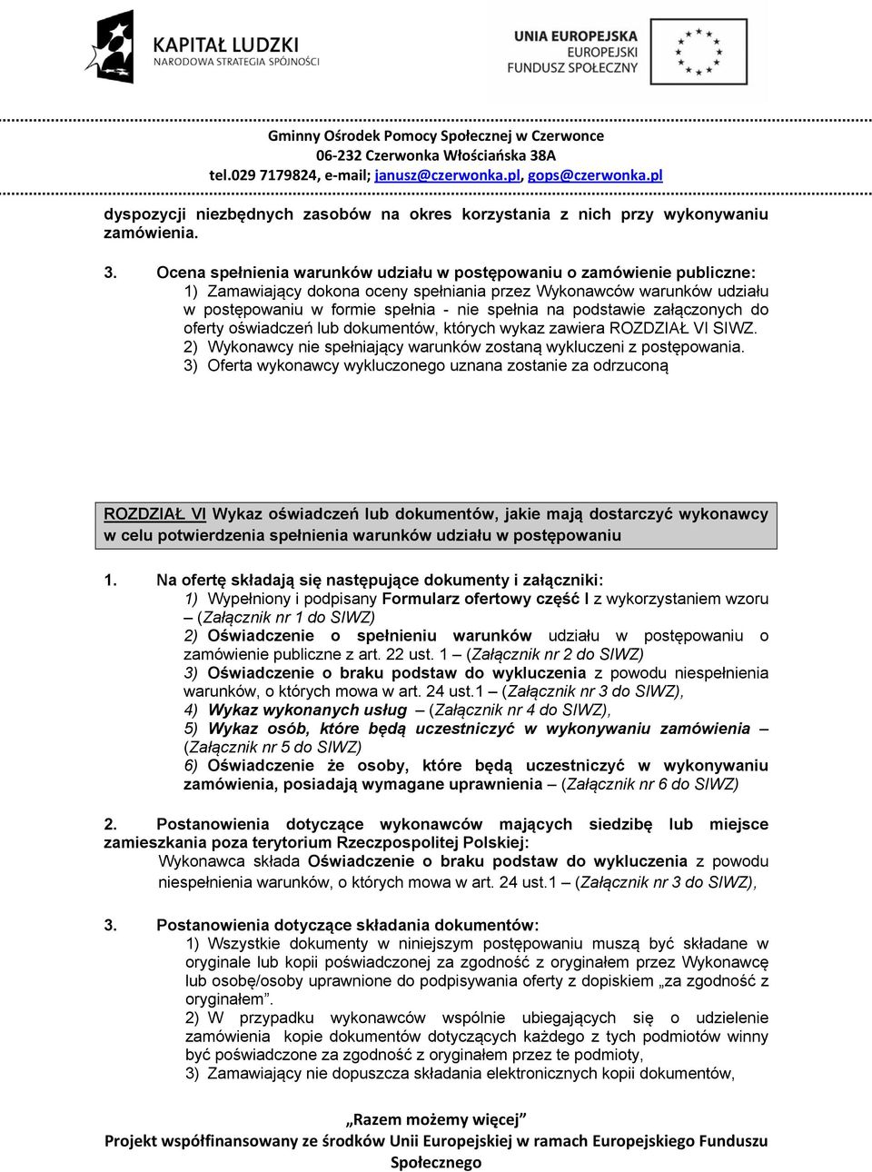 podstawie załączonych do oferty oświadczeń lub dokumentów, których wykaz zawiera ROZDZIAŁ VI SIWZ. 2) Wykonawcy nie spełniający warunków zostaną wykluczeni z postępowania.