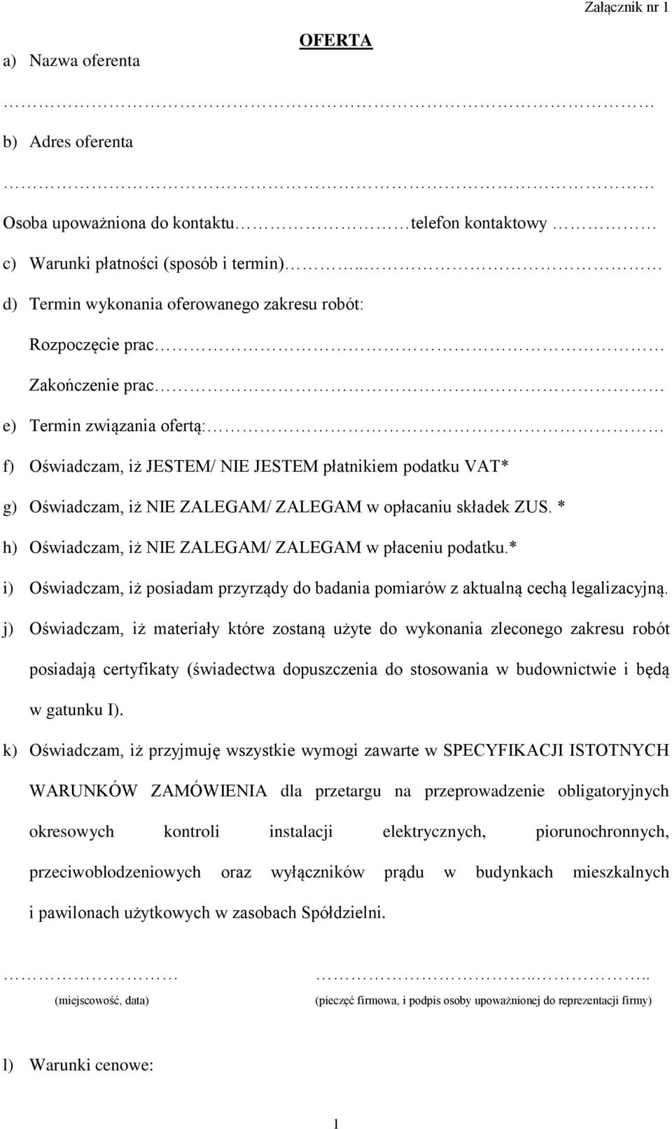 ZALEGAM/ ZALEGAM w opłacaniu składek ZUS. * h) Oświadczam, iż NIE ZALEGAM/ ZALEGAM w płaceniu podatku.* i) Oświadczam, iż posiadam przyrządy do badania pomiarów z aktualną cechą legalizacyjną.