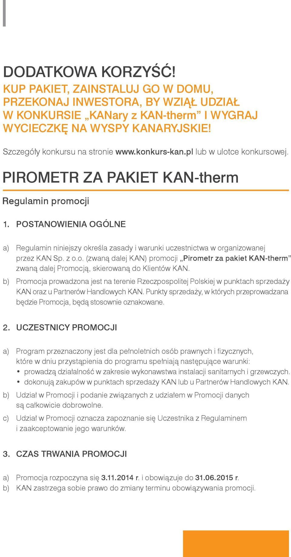 Postanowienia ogólne a) Regulamin niniejszy określa zasady i warunki uczestnictwa w organizowanej przez KAN Sp. z o.o. (zwaną dalej KAN) promocji Pirometr za pakiet KAN-therm zwaną dalej Promocją, skierowaną do Klientów KAN.