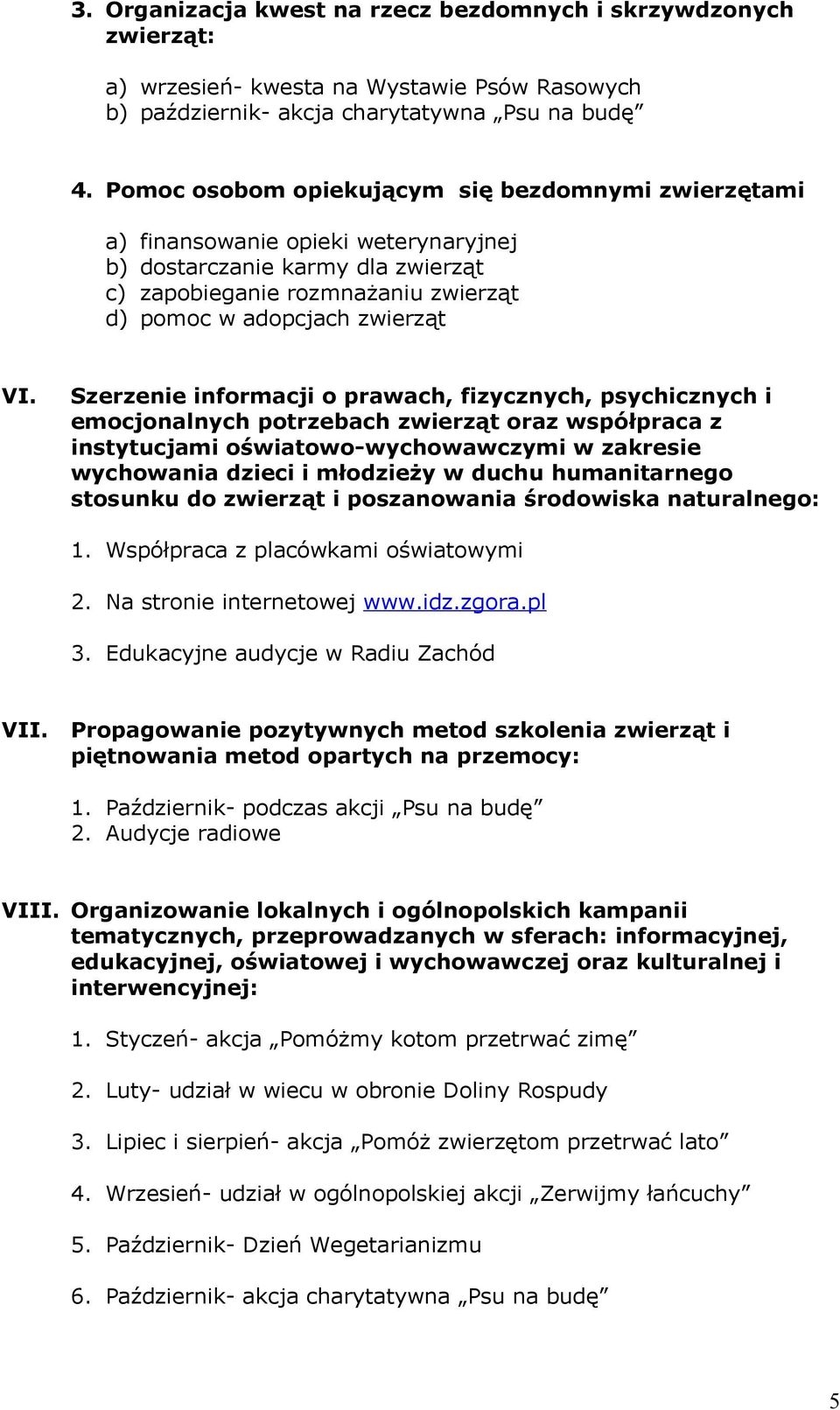 Szerzenie informacji o prawach, fizycznych, psychicznych i emocjonalnych potrzebach zwierząt oraz współpraca z instytucjami oświatowo-wychowawczymi w zakresie wychowania dzieci i młodzieży w duchu