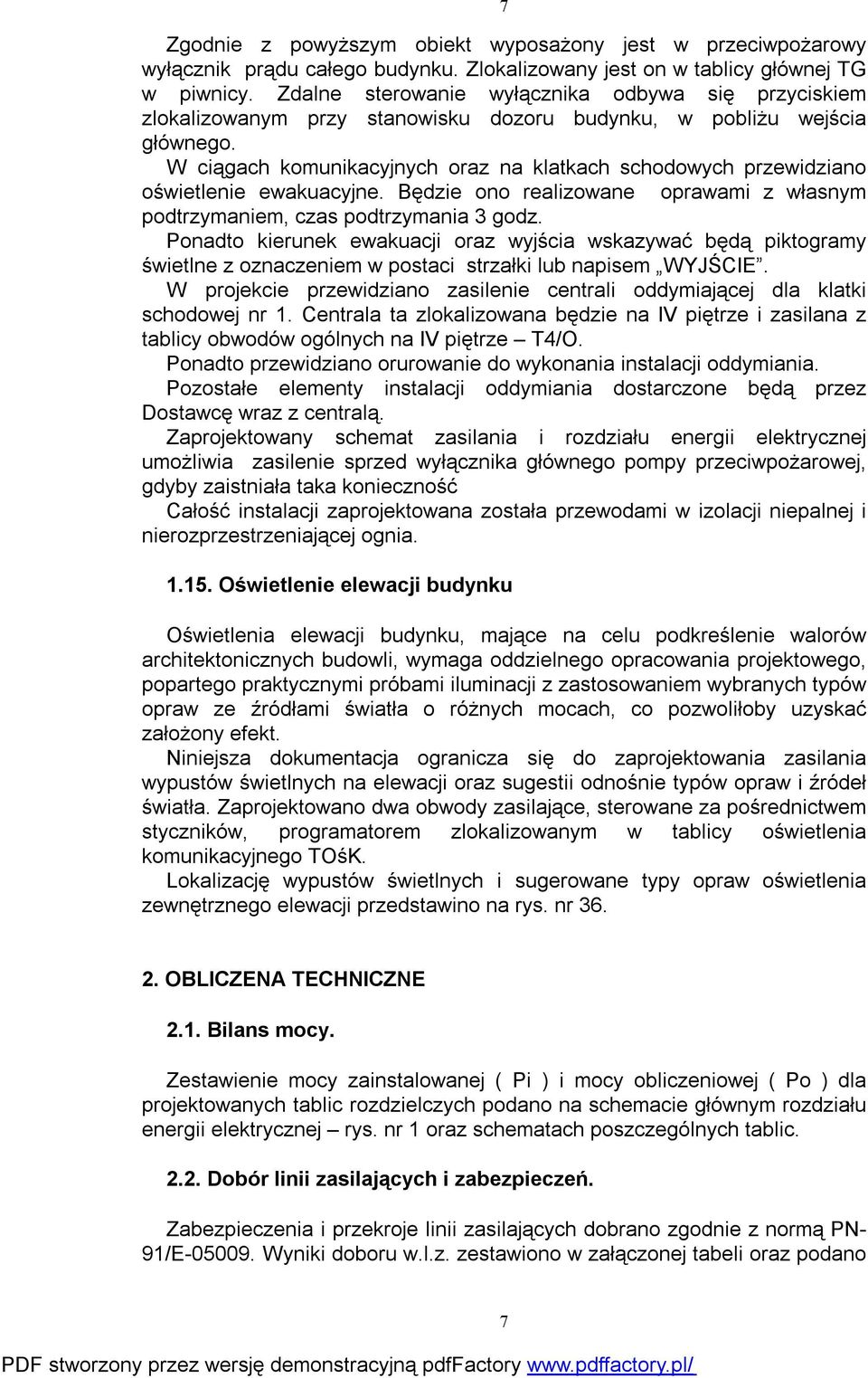 W ciągach komunikacyjnych oraz na klatkach schodowych przewidziano oświetlenie ewakuacyjne. Będzie ono realizowane oprawami z własnym podtrzymaniem, czas podtrzymania 3 godz.