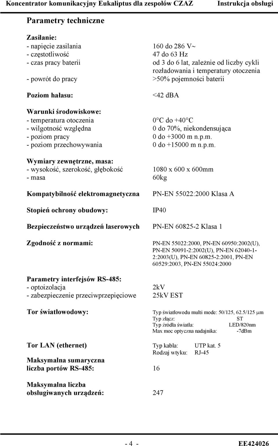 p.m. - poziom przechowywania 0 do +15000 m n.p.m. Wymiary zewnętrzne, masa: - wysokość, szerokość, głębokość 1080 x 600 x 600mm - masa 60kg Kompatybilność elektromagnetyczna Stopień ochrony obudowy: