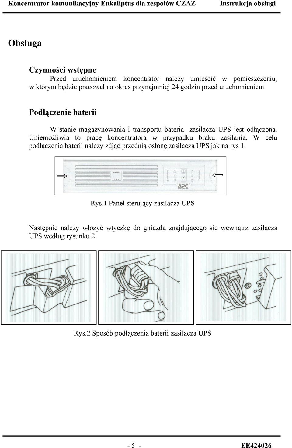 Uniemożliwia to pracę koncentratora w przypadku braku zasilania. W celu podłączenia baterii należy zdjąć przednią osłonę zasilacza UPS jak na rys 1. Rys.