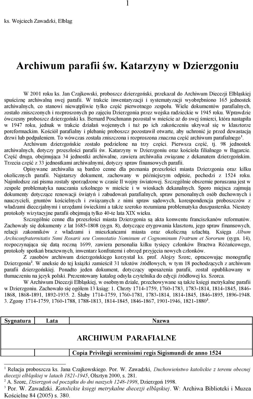 W trakcie inwentaryzacji i systematyzacji wyobrębniono 165 jednostek archiwalnych, co stanowi niewątpliwie tylko część pierwotnego zespołu.