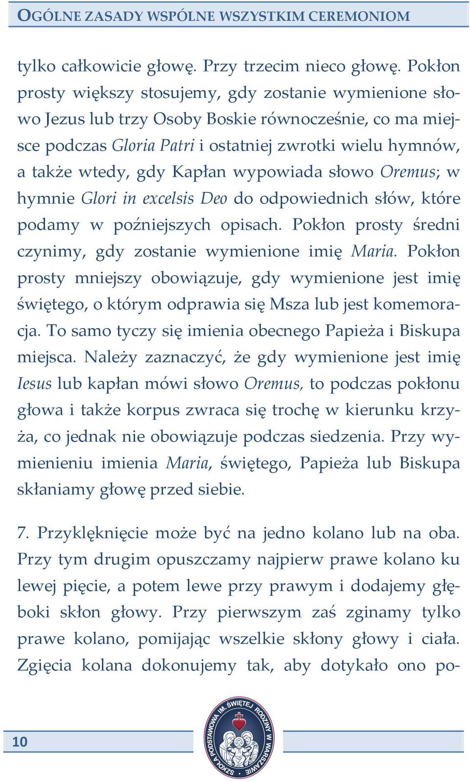 Kapłan wypowiada słowo Oremus; w hymnie Glori in excelsis Deo do odpowiednich słów, które podamy w poźniejszych opisach. Pokłon prosty średni czynimy, gdy zostanie wymienione imię Maria.