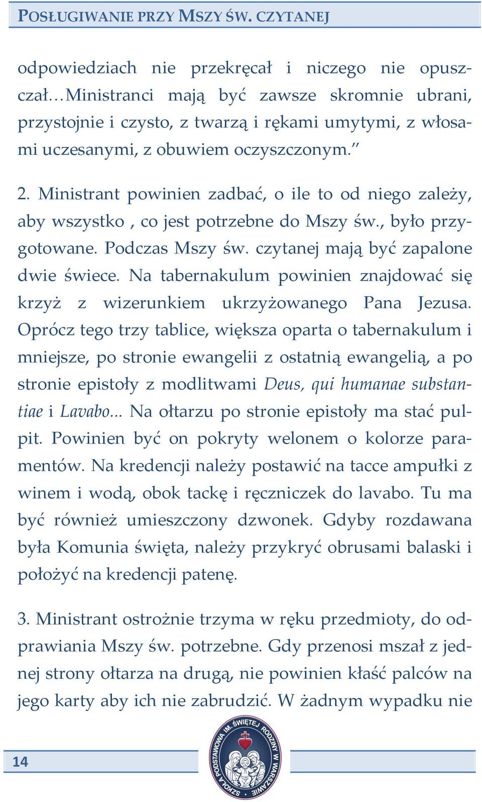 oczyszczonym. 2. Ministrant powinien zadbać, o ile to od niego zależy, aby wszystko, co jest potrzebne do Mszy św., było przy- gotowane. Podczas Mszy św. czytanej mają być zapalone dwie świece.