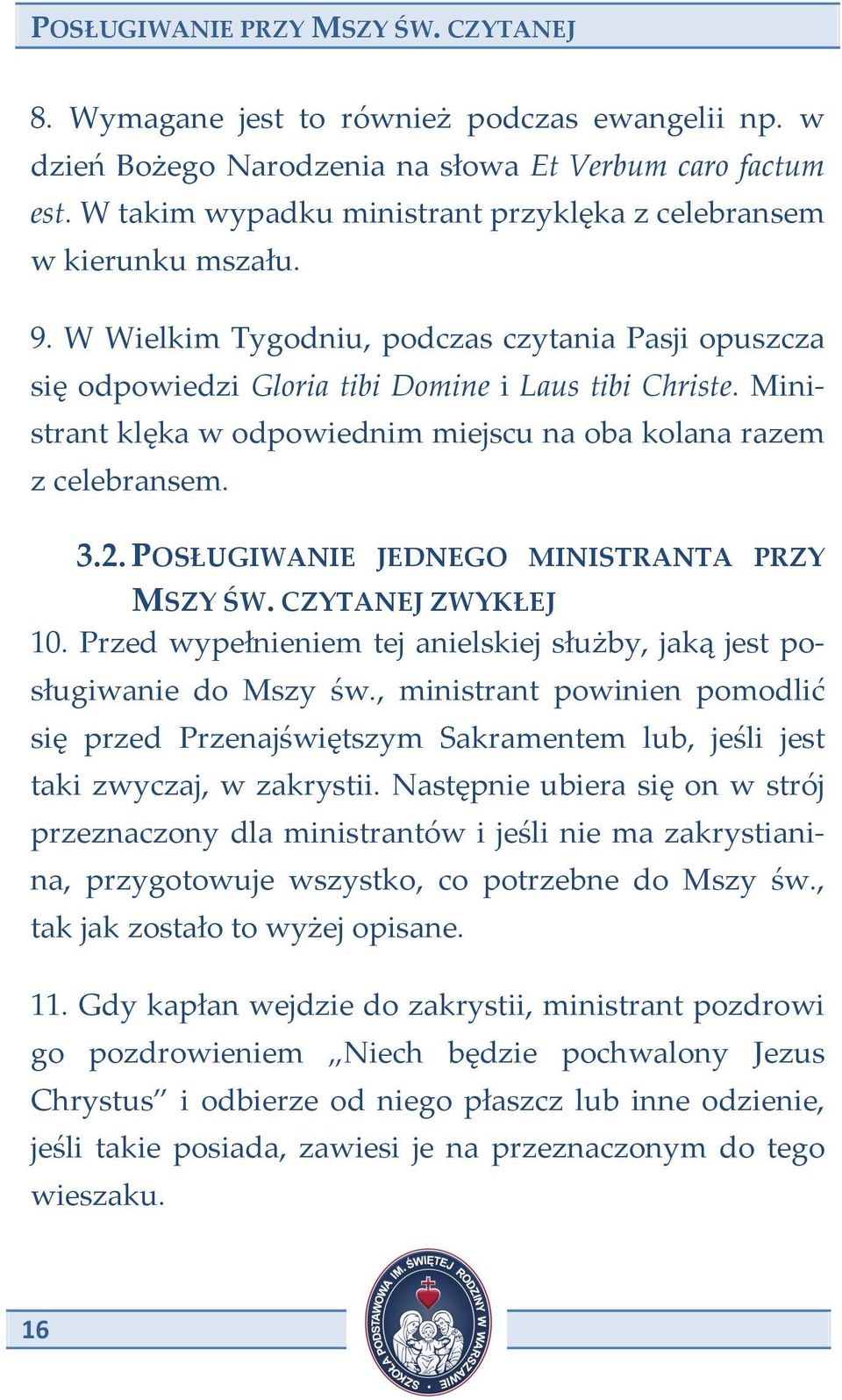 Mini- strant klęka w odpowiednim miejscu na oba kolana razem z celebransem. 3.2. POSŁUGIWANIE JEDNEGO MINISTRANTA PRZY MSZY ŚW. CZYTANEJ ZWYKŁEJ 10.