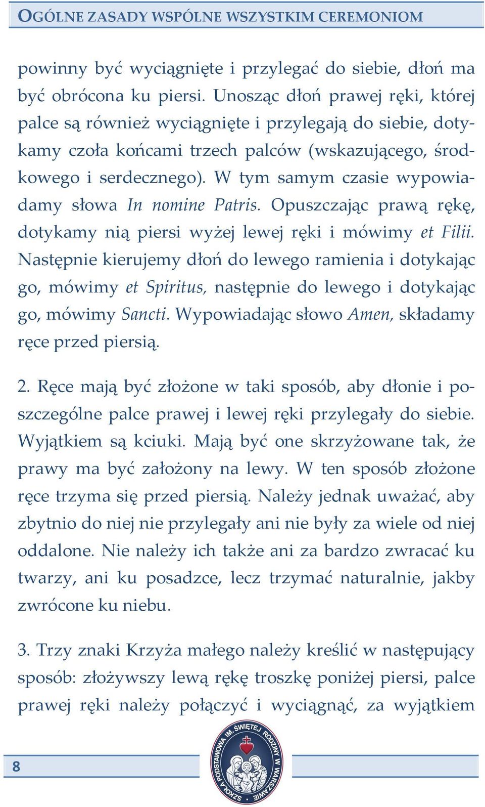 W tym samym czasie wypowia- damy słowa In nomine Patris. Opuszczając prawą rękę, dotykamy nią piersi wyżej lewej ręki i mówimy et Filii.