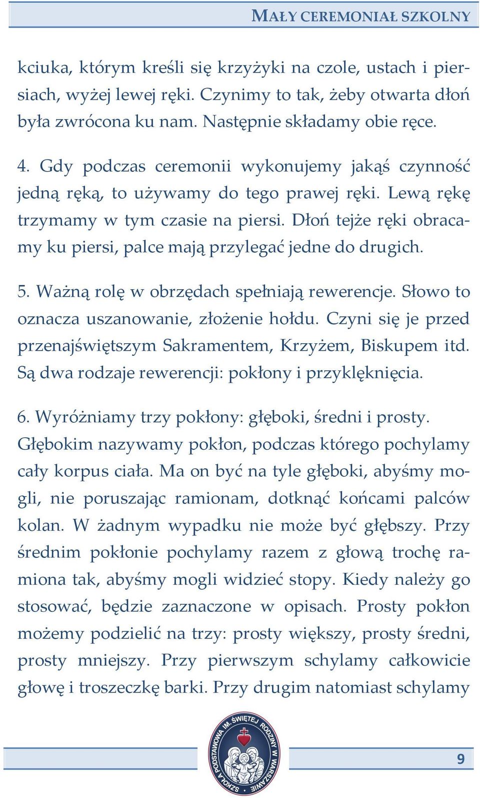 Dłoń tejże ręki obraca- my ku piersi, palce mają przylegać jedne do drugich. 5. Ważną rolę w obrzędach spełniają rewerencje. Słowo to oznacza uszanowanie, złożenie hołdu.