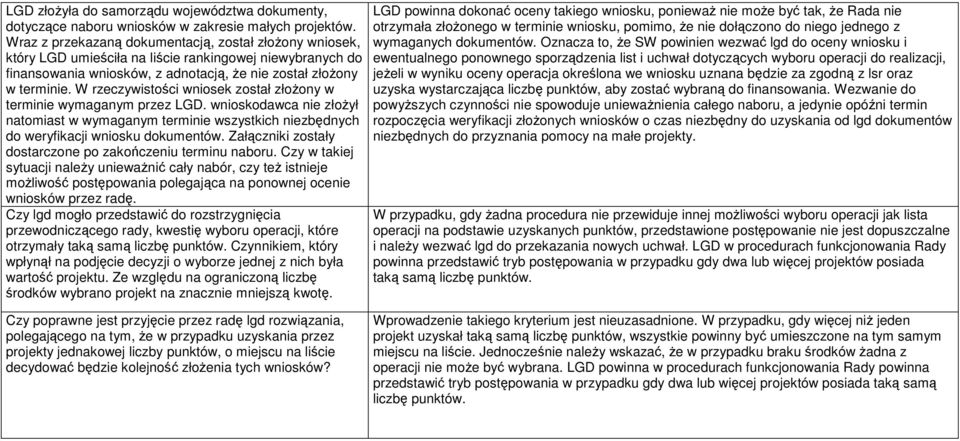 W rzeczywistości wniosek został złożony w terminie wymaganym przez LGD. wnioskodawca nie złożył natomiast w wymaganym terminie wszystkich niezbędnych do weryfikacji wniosku dokumentów.