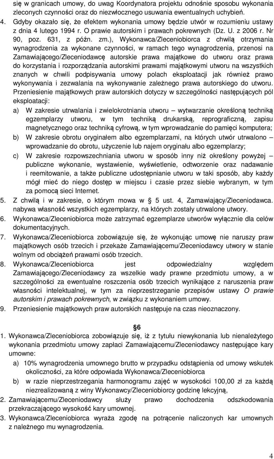 ), Wykonawca/Zleceniobiorca z chwilą otrzymania wynagrodzenia za wykonane czynności, w ramach tego wynagrodzenia, przenosi na Zamawiającego/Zleceniodawcę autorskie prawa majątkowe do utworu oraz