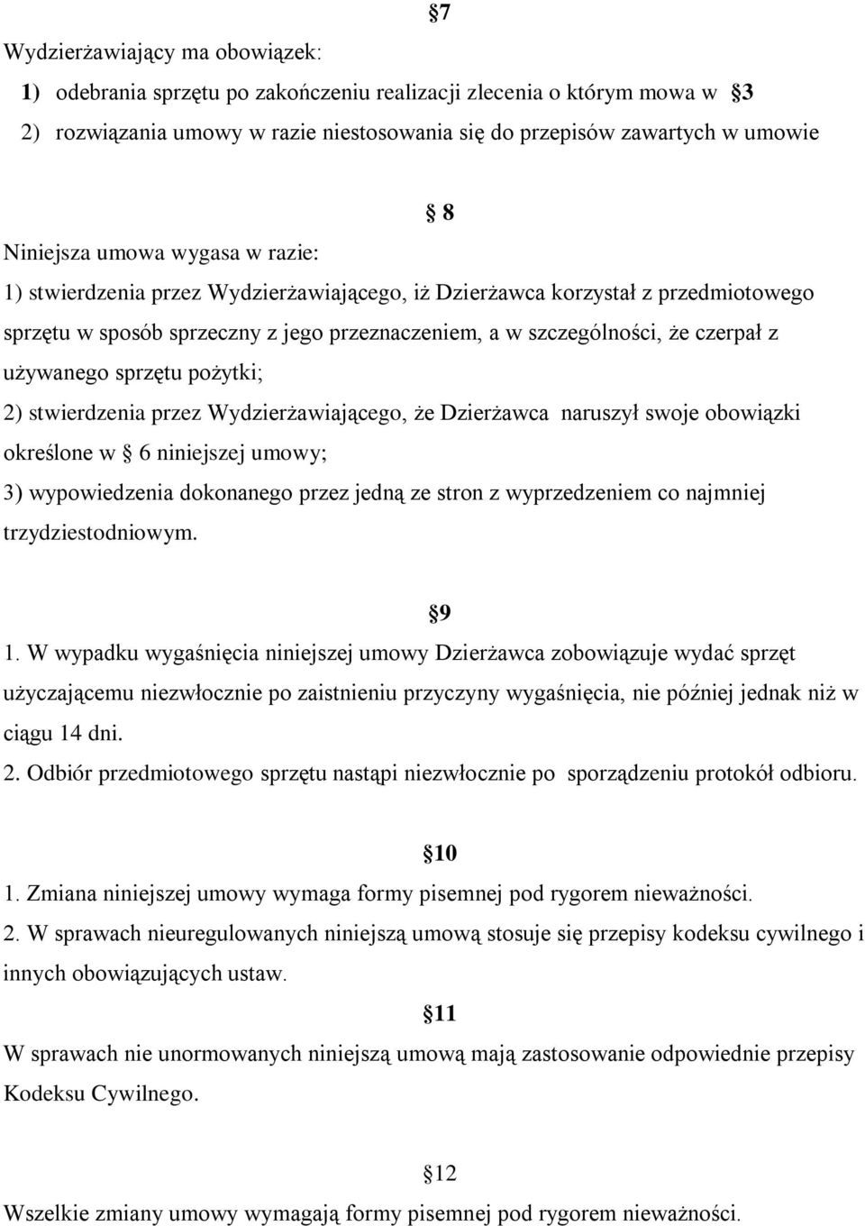 sprzętu pożytki; 2) stwierdzenia przez Wydzierżawiającego, że Dzierżawca naruszył swoje obowiązki określone w 6 niniejszej umowy; 3) wypowiedzenia dokonanego przez jedną ze stron z wyprzedzeniem co