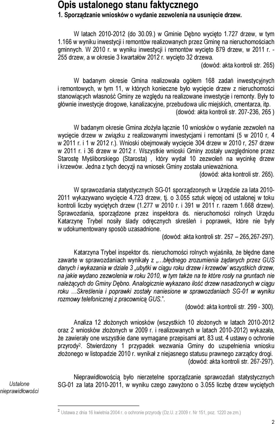 - 255 drzew, a w okresie 3 kwartałów 2012 r. wycięto 32 drzewa. (dowód: akta kontroli str.