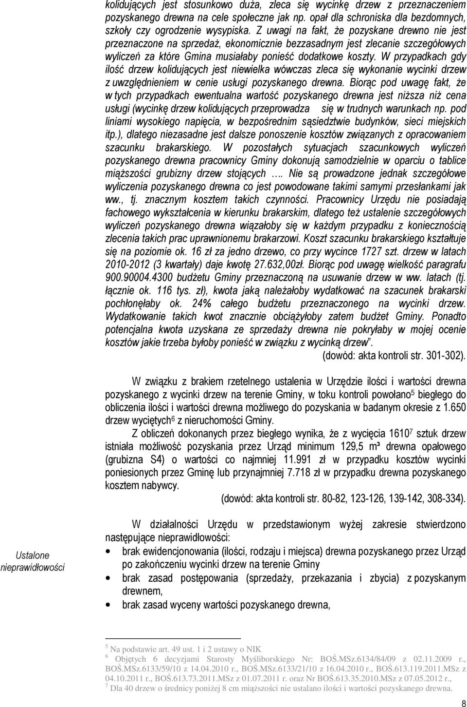 W przypadkach gdy ilość drzew kolidujących jest niewielka wówczas zleca się wykonanie wycinki drzew z uwzględnieniem w cenie usługi pozyskanego drewna.