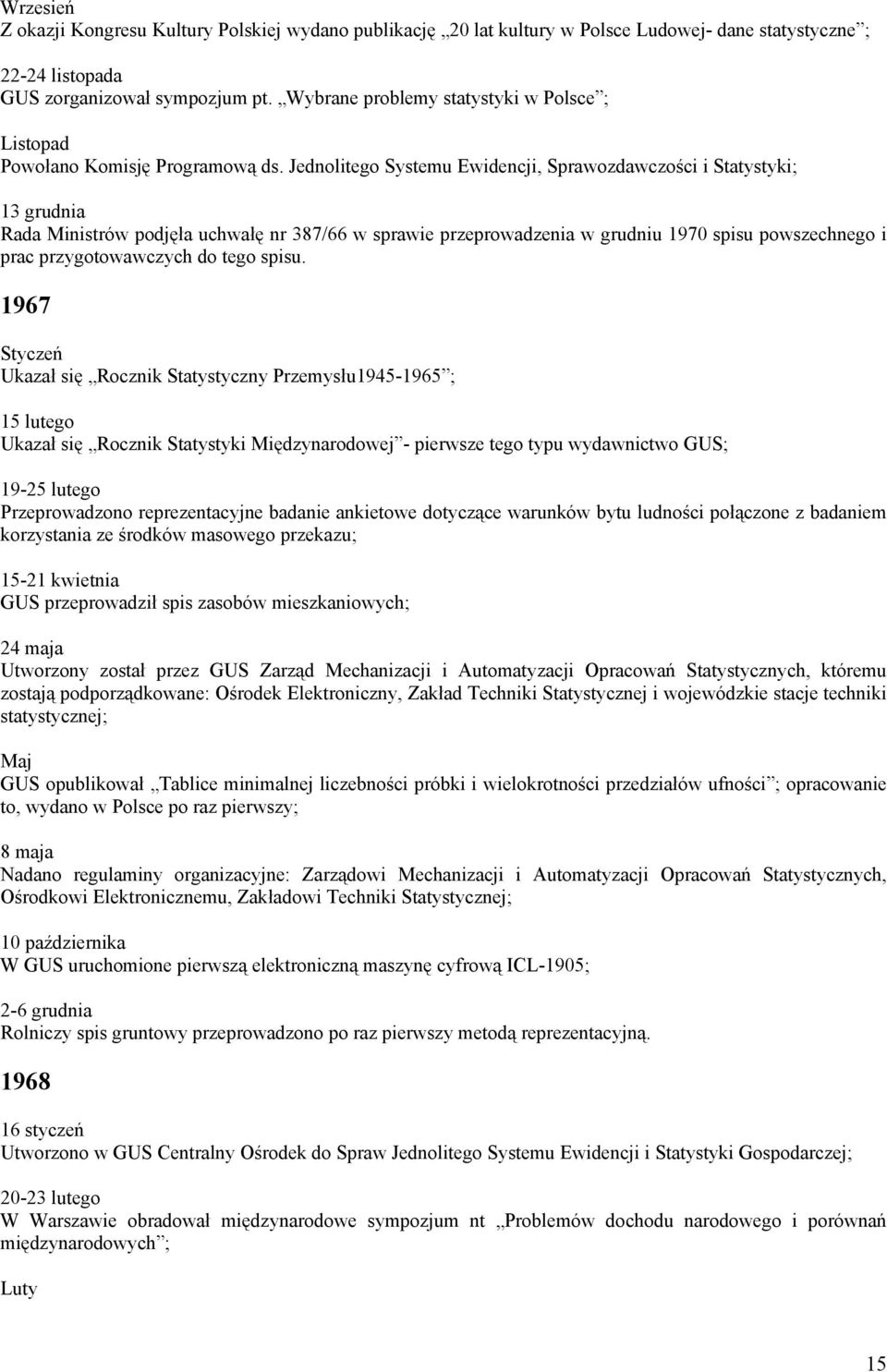 Jednolitego Systemu Ewidencji, Sprawozdawczości i Statystyki; 13 grudnia Rada Ministrów podjęła uchwałę nr 387/66 w sprawie przeprowadzenia w grudniu 1970 spisu powszechnego i prac przygotowawczych