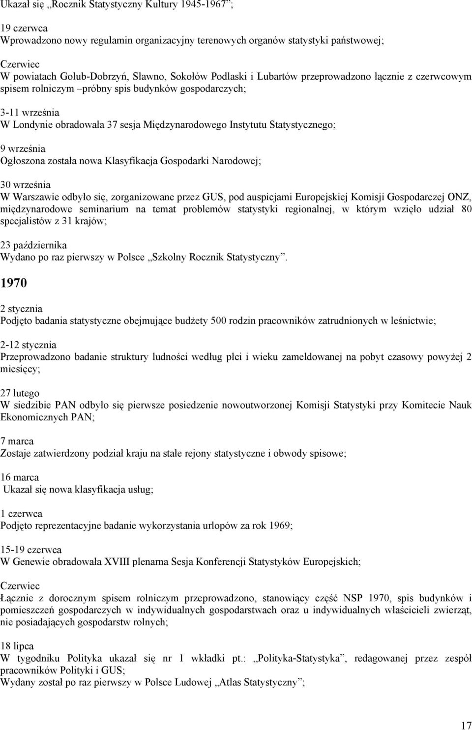 września Ogłoszona została nowa Klasyfikacja Gospodarki Narodowej; 30 września W Warszawie odbyło się, zorganizowane przez GUS, pod auspicjami Europejskiej Komisji Gospodarczej ONZ, międzynarodowe