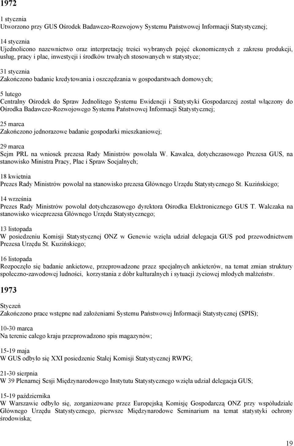 Centralny Ośrodek do Spraw Jednolitego Systemu Ewidencji i Statystyki Gospodarczej został włączony do Ośrodka Badawczo-Rozwojowego Systemu Państwowej Informacji Statystycznej; 25 marca Zakończono