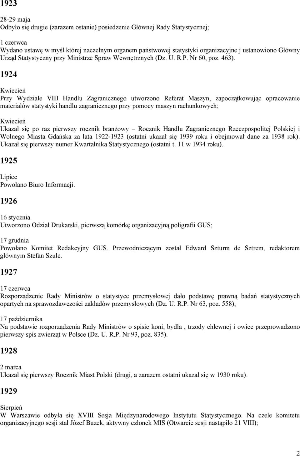 1924 Kwiecień Przy Wydziale VIII Handlu Zagranicznego utworzono Referat Maszyn, zapoczątkowując opracowanie materiałów statystyki handlu zagranicznego przy pomocy maszyn rachunkowych; Kwiecień Ukazał