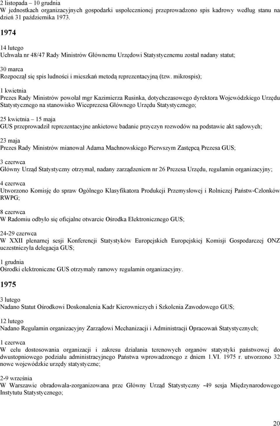 mikrospis); 1 kwietnia Prezes Rady Ministrów powołał mgr Kazimierza Rusinka, dotychczasowego dyrektora Wojewódzkiego Urzędu Statystycznego na stanowisko Wiceprezesa Głównego Urzędu Statystycznego; 25