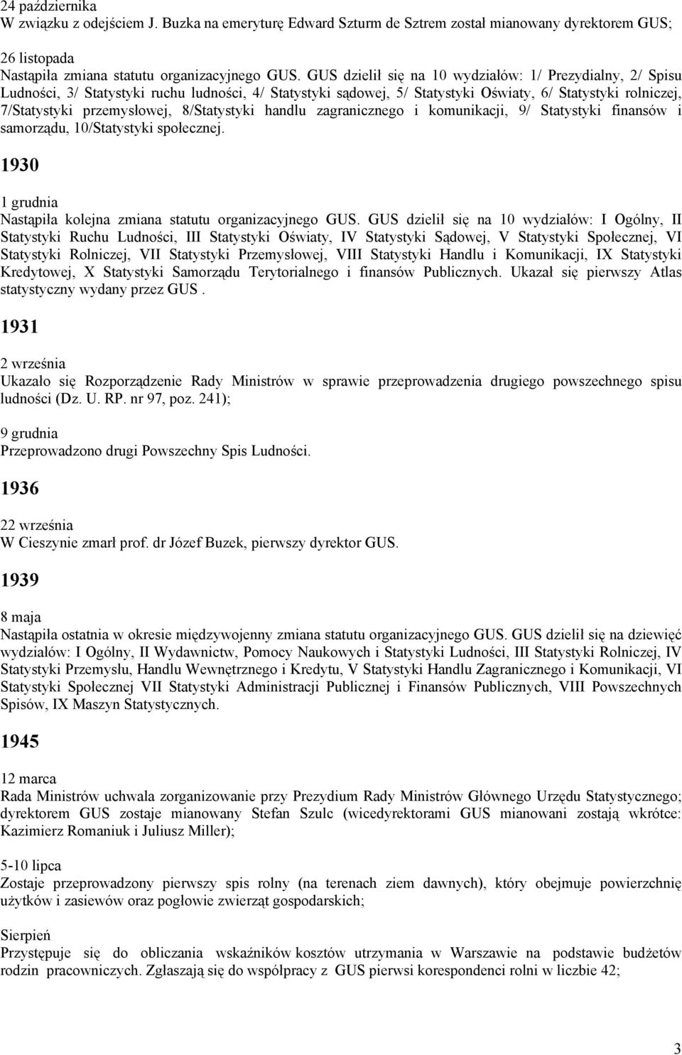 8/Statystyki handlu zagranicznego i komunikacji, 9/ Statystyki finansów i samorządu, 10/Statystyki społecznej. 1930 1 grudnia Nastąpiła kolejna zmiana statutu organizacyjnego GUS.