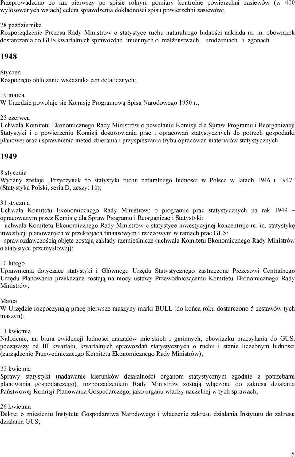 1948 Styczeń Rozpoczęto obliczanie wskaźnika cen detalicznych; 19 marca W Urzędzie powołuje się Komisję Programową Spisu Narodowego 1950 r.