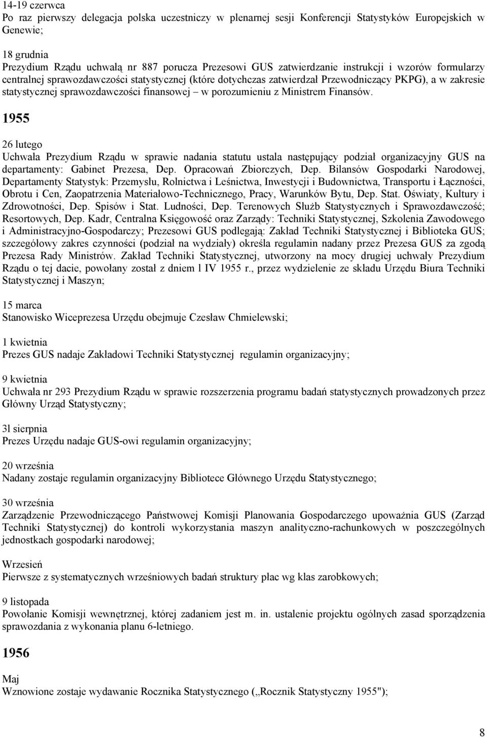 porozumieniu z Ministrem Finansów. 1955 26 lutego Uchwała Prezydium Rządu w sprawie nadania statutu ustala następujący podział organizacyjny GUS na departamenty: Gabinet Prezesa, Dep.