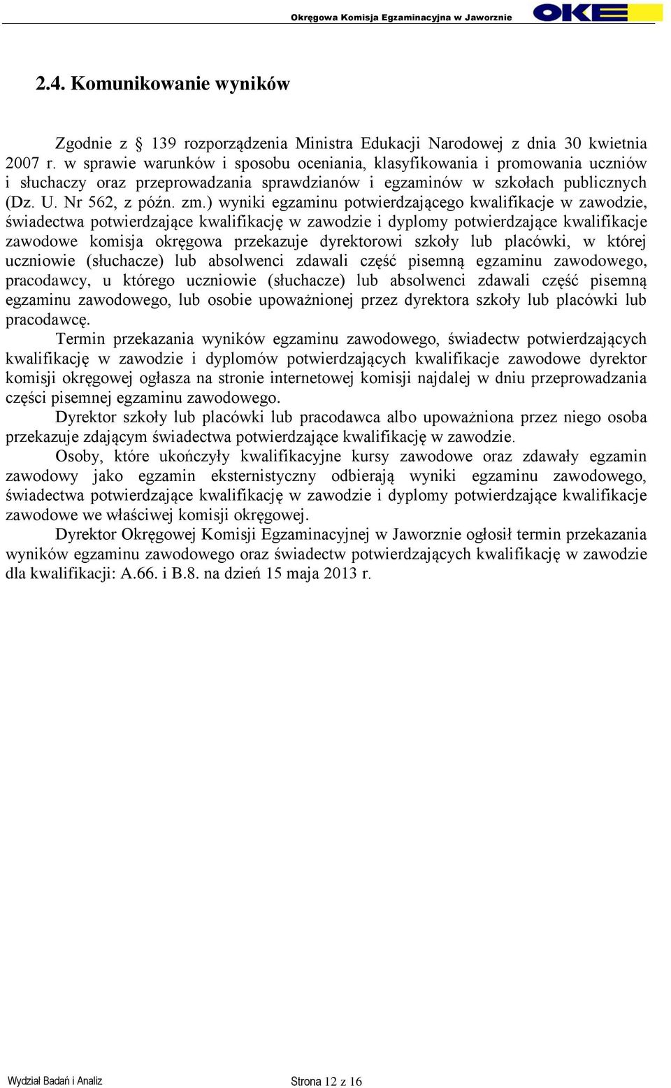 ) wyniki egzaminu potwierdzającego kwalifikacje w zawodzie, świadectwa potwierdzające kwalifikację w zawodzie i dyplomy potwierdzające kwalifikacje zawodowe komisja okręgowa przekazuje dyrektorowi