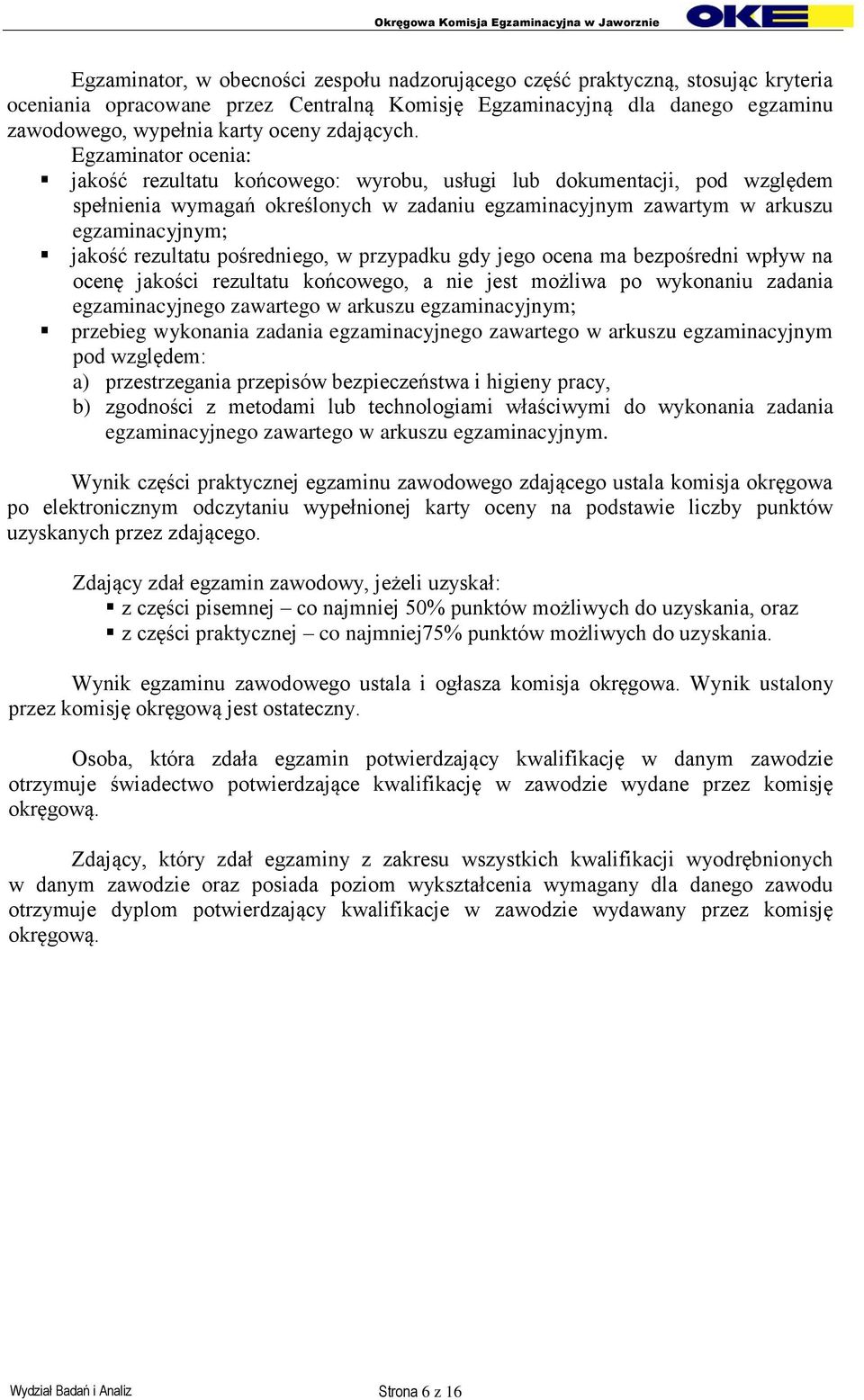 Egzaminator ocenia: jakość rezultatu końcowego: wyrobu, usługi lub dokumentacji, pod względem spełnienia wymagań określonych w zadaniu egzaminacyjnym zawartym w arkuszu egzaminacyjnym; jakość