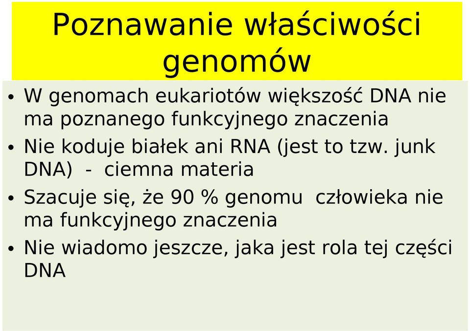 tzw. junk DNA) - ciemna materia Szacuje się, że 90 % genomu człowieka