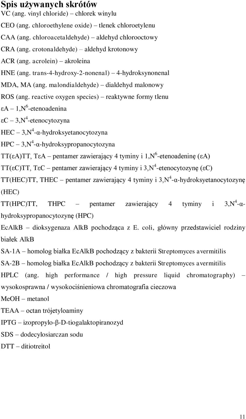 reactive oxygen species) reaktywne formy tlenu εa 1,N 6 -etenoadenina εc 3,N 4 -etenocytozyna HEC 3,N 4 -α-hydroksyetanocytozyna HPC 3,N 4 -α-hydroksypropanocytozyna TT(εA)TT, TεA pentamer
