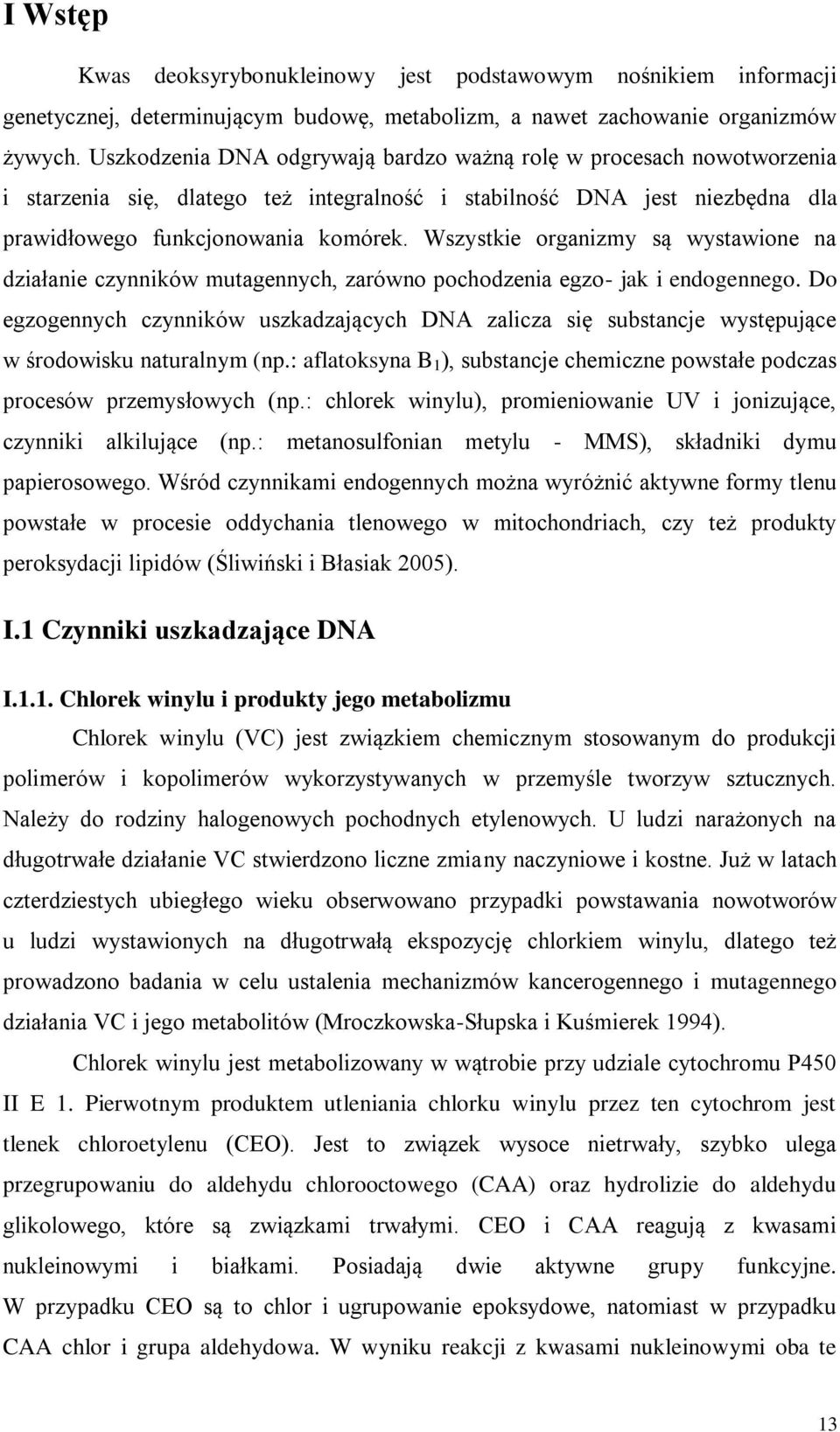 Wszystkie organizmy są wystawione na działanie czynników mutagennych, zarówno pochodzenia egzo- jak i endogennego.